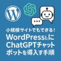小規模サイトでもできる！WordPressにChatGPTチャットボットを導入する手順