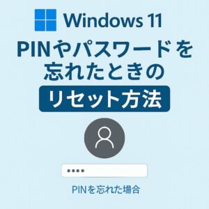 Windows 11：PINやパスワードを忘れたときのリセット方法