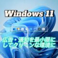 🧹 Windows 11：広告・通知を最小限にしてクリーンな環境にする設定