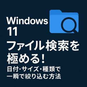 🪟 Windows 11のファイル検索を極める!日付・サイズ・種類で一瞬で絞り込む方法 Windows 11のファイル検索を極める!日付・サイズ・種類で一瞬で絞り込む方法