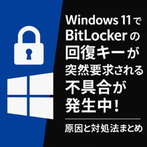 Windows 11でBitLockerの回復キーが突然要求される不具合が発生中！原因と対処法まとめ