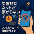 災害でネットが繋がらないときの対処法|スマホ・Wi-Fi復旧ガイド 災害でネットが繋がらないときの対処法|スマホ・Wi-Fi復旧ガイド