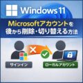 Windows11 Microsoftアカウントを後から削除・切り替える方法 Windows11 Microsoftアカウントを後から削除・切り替える方法