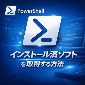 PowerShellでインストール済みソフトを一覧で取得する方法