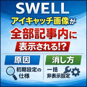 テーマをSWELLにしたらアイキャッチ画像が全部記事内に表示される原因と消し方