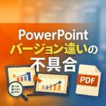 PowerPointでバージョン違いによる不具合の対処法