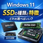 Windows 11向けSSDの種類と特徴｜どれを選べばいい？