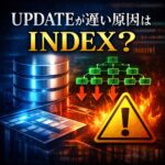 UPDATE処理が遅い原因はINDEX？パフォーマンス低下の仕組みを解説