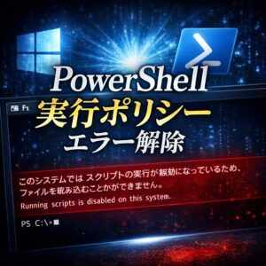 PowerShell実行ポリシーを変更する方法｜エラー解除手順