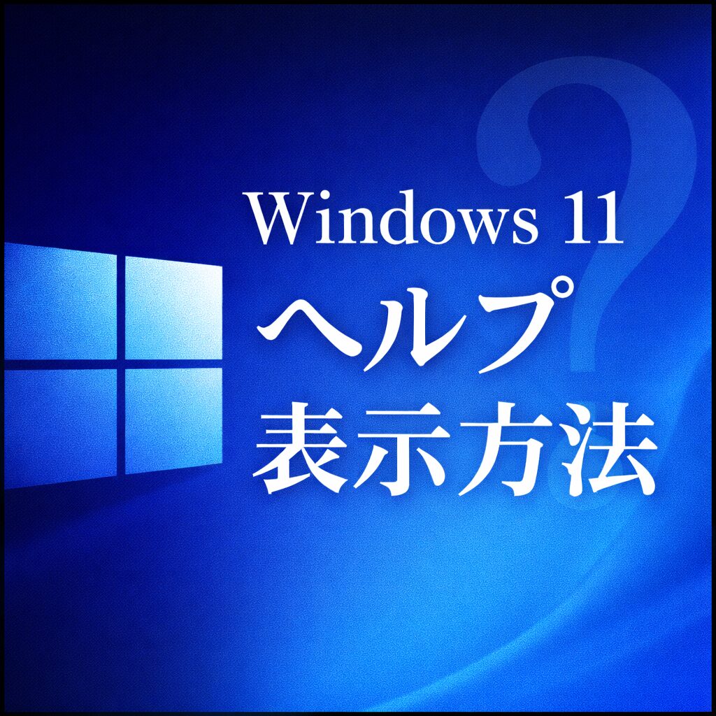 Windows 11でヘルプを表示する方法｜ショートカット・メニュー別に解説