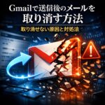 Gmailで送信後のメールを取り消す方法｜取り消しできない原因と対処方法
